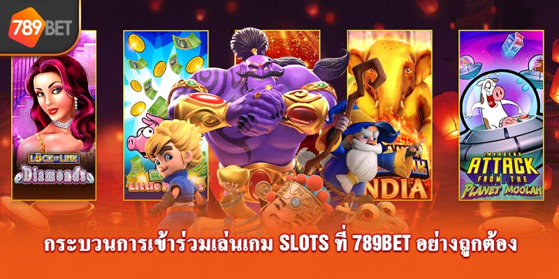 กระบวนการเข้าร่วมเล่นเกม slot ที่ 789Bet อย่างถูกต้อง