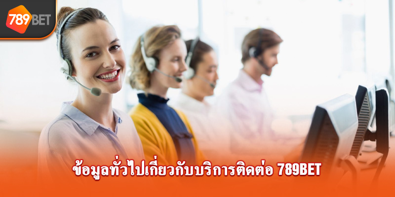 ข้อมูลทั่วไปเกี่ยวกับบริการติดต่อ 789bet