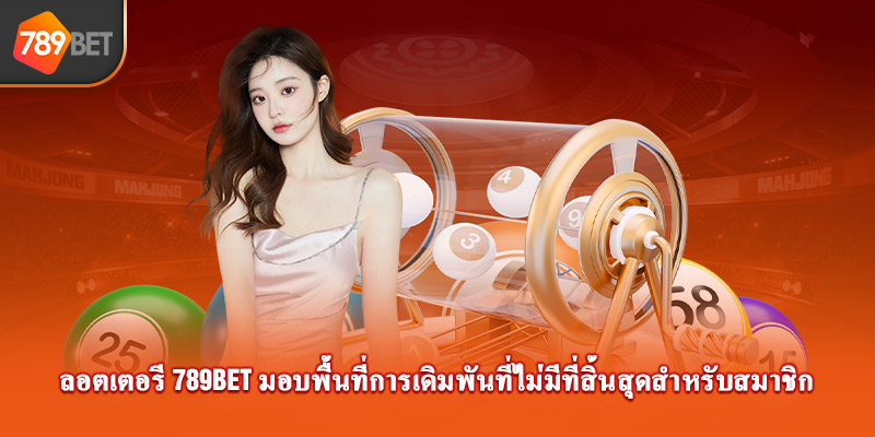 ลอตเตอรี 789bet มอบพื้นที่การเดิมพันที่ไม่มีที่สิ้นสุดสำหรับสมาชิก