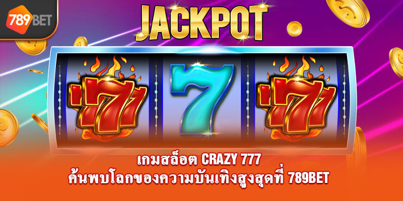 เกมสล็อต crazy 777 ค้นพบโลกของความบันเทิงสูงสุดที่ 789bet