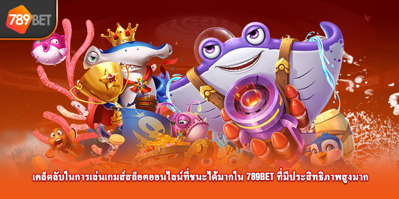 เคล็ดลับในการเล่นเกมส์สล็อตออนไลน์ที่ชนะได้มากใน 789bet ที่มีประสิทธิภาพสูงมาก