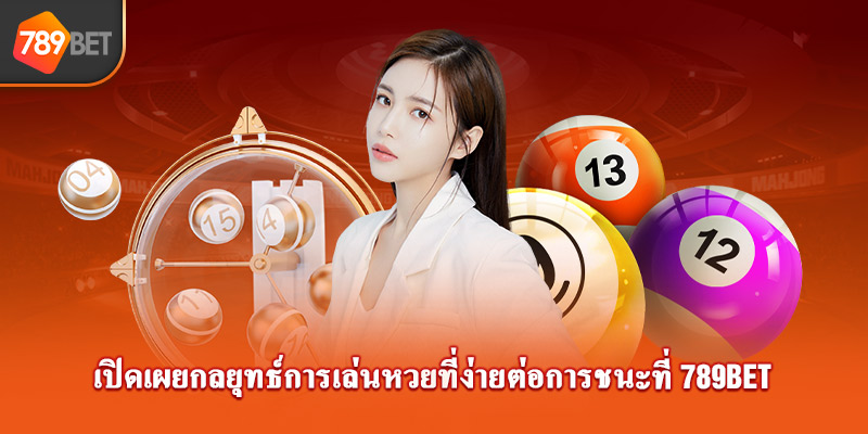 เปิดเผยกลยุทธ์การเล่นหวยที่ง่ายต่อการชนะที่ 789bet