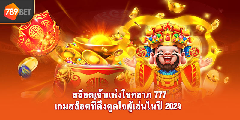 สล็อตเจ้าแห่งโชคลาภ 777 เกมสล็อตที่ดึงดูดใจผู้เล่นในปี 2024